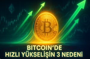 Bitcoin’deki Hızlı Artışın Perde Arkası: 3 Sebep